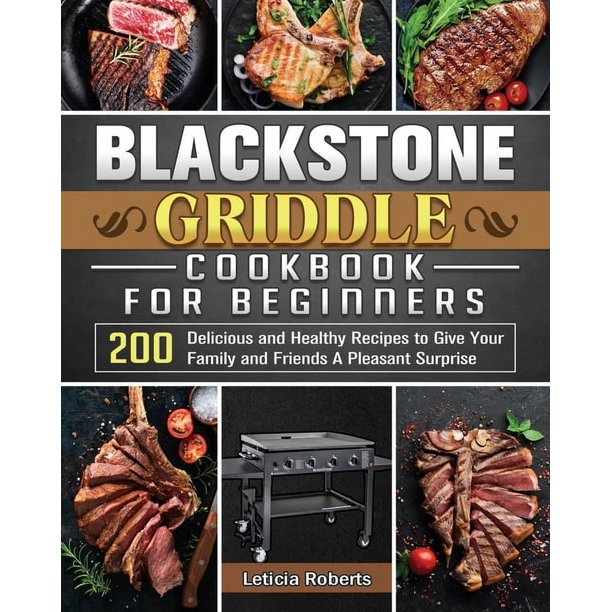Blackstone Griddle Cookbook for Beginners 200 Delicious and Healthy