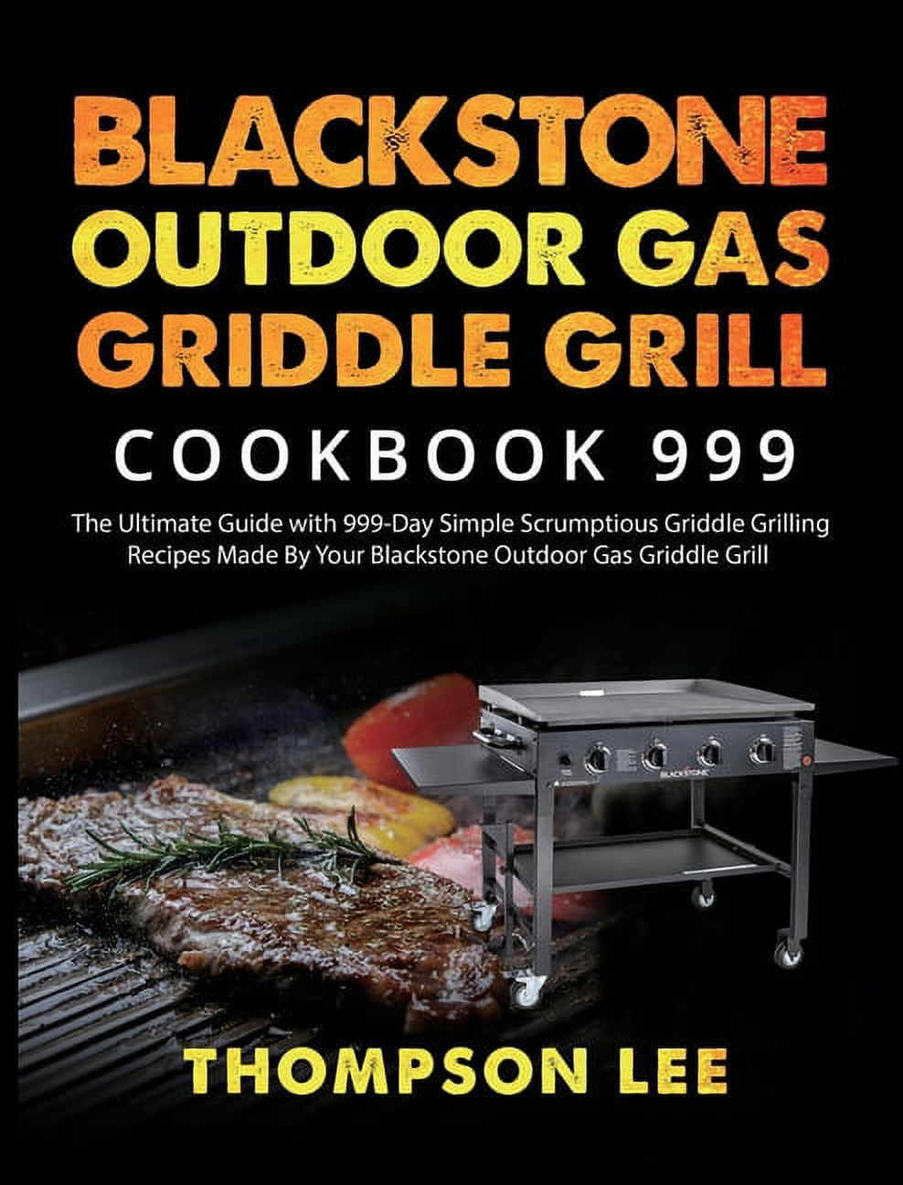 Blackstone Outdoor Gas Griddle Grill Cookbook 999: The Ultimate Guide with 999-Day Simple Scrumptious Griddle Grilling R