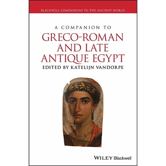 Blackwell Companions to the Ancient Worl A Companion to Greco-Roman and Late Antique Egypt, (Hardcover)