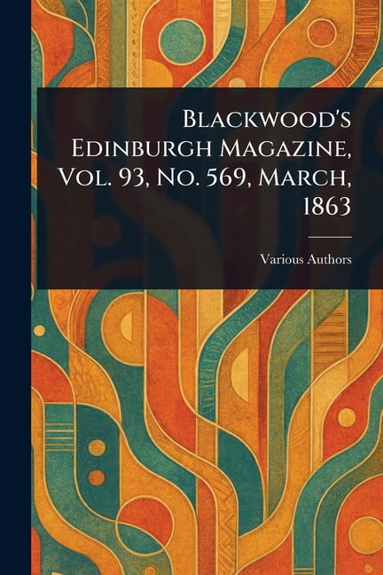 Blackwood's Edinburgh Magazine, Vol. 93, No. 569, March, 1863, (Paperback)