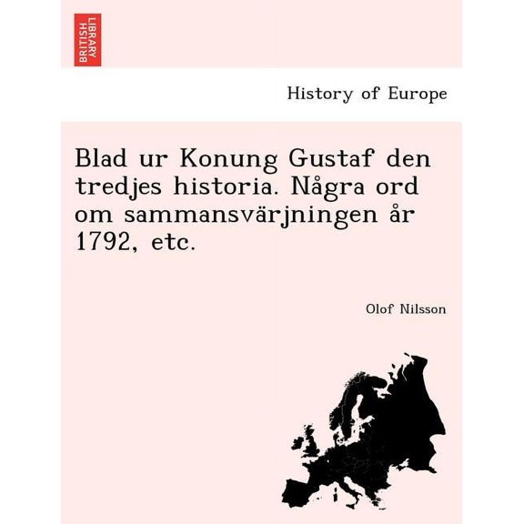 Blad Ur Konung Gustaf Den Tredjes Historia. Nagra Ord Om Sammansvarjningen Ar 1792, Etc. Paperback