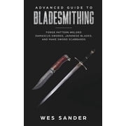 Bladesmithing Advanced Guide to Bladesmithing Forge Pattern Welded Damascus Swords, Japanese Blades, and Make Sword Sc, Paperback