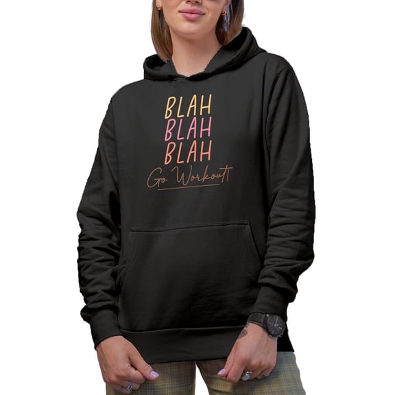 Blah, Blah, Blah, Go Workout, Funny Gym or Work Out Excuse Quote Merch Gift, Black Hooded Sweatshirt or Hoodie, Large