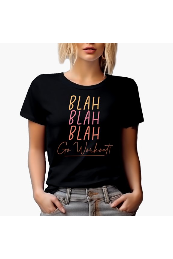 Blah, Blah, Blah, Go Workout, Funny Gym or Work Out Excuse Quote Merch Gift, Black T-Shirt, Small