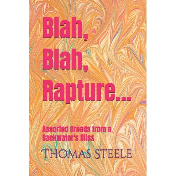 Blah, Blah, Rapture...: Assorted Creeds from a Backwater's Bliss, (Paperback)