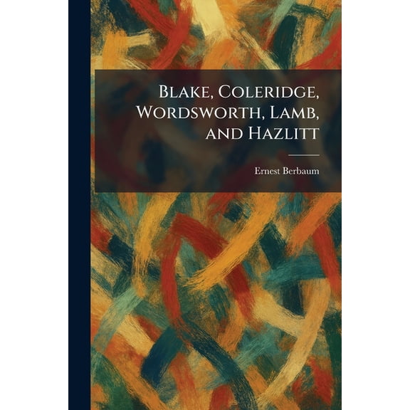 Blake, Coleridge, Wordsworth, Lamb, and Hazlitt, (Paperback)