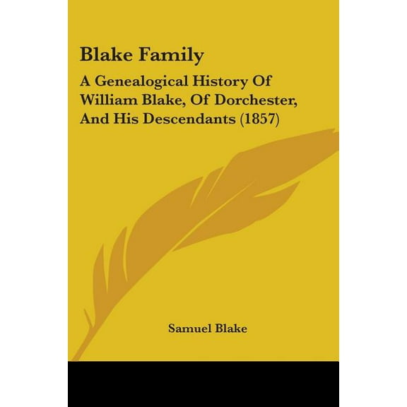 Blake Family: A Genealogical History Of William Blake, Of Dorchester, And His Descendants (1857) (Paperback)