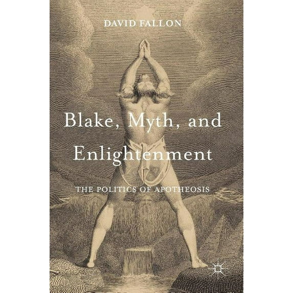 Blake, Myth, and Enlightenment: The Politics of Apotheosis, (Hardcover)