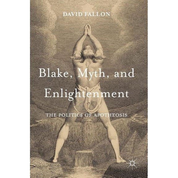 Blake, Myth, and Enlightenment: The Politics of Apotheosis, (Hardcover)