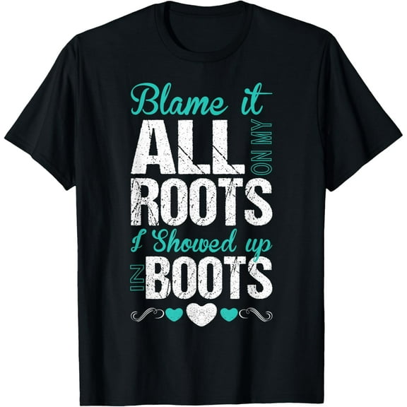 Blame It All On My Roots I Showed Up In Boots Tshirt T-Shirt100% cotton
