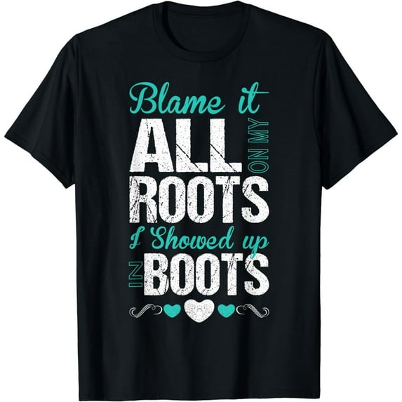 Blame It All On My Roots I Showed Up In Boots Tshirt