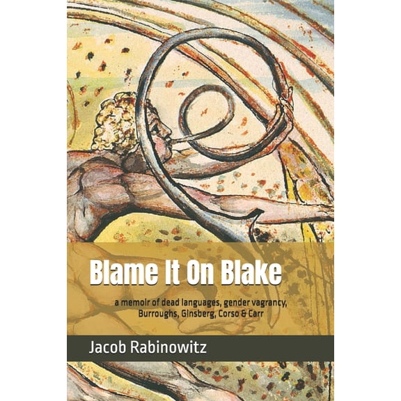 Blame It On Blake: a memoir of dead languages, gender vagrancy, Burroughs, Ginsberg, Corso & Carr, (Paperback)