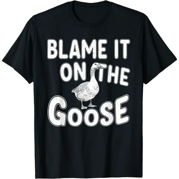 Blame It On The Goose Pun Sarcastic Animal Joke Bird Fans T-Shirt