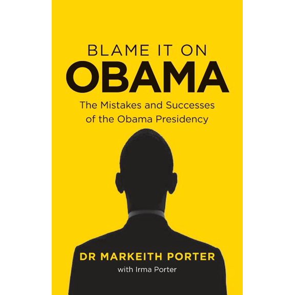Blame it on Obama: The Mistakes and Successes of the Obama Presidency Paperback 1545278180 9781545278185 Dr Markeith Porter, Irma Porter
