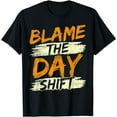 thumbnail image 1 of Blame The Day Shift Colleague Worker Job Work Night Shift T-Shirt, 1 of 2
