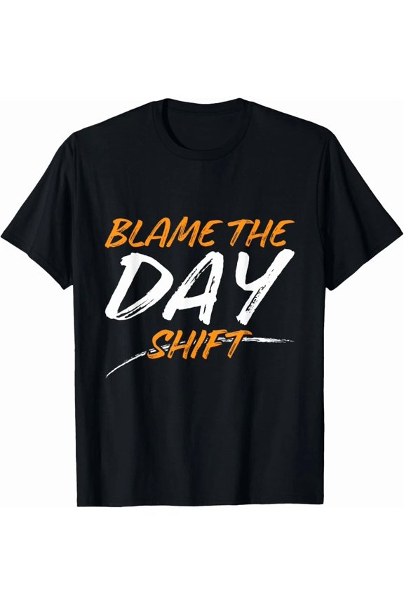 Blame The Day Shift Shirt Novelty Job Career Professional Art Shirt,for unisex up to 5XL