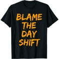 thumbnail image 1 of Blame The Day Shift T Shirt for Night Shifters, 1 of 3