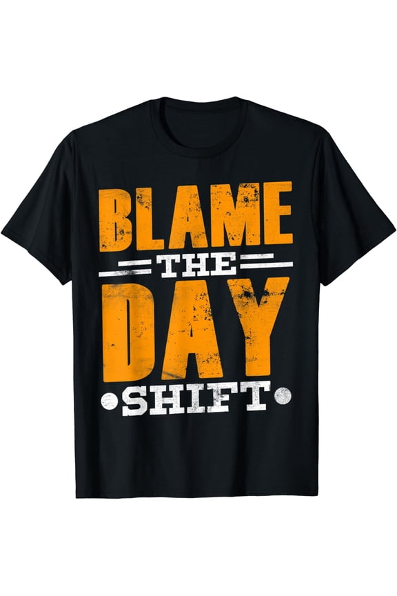 Blame The Day Shift Work Night Shift Job Colleague Worker T-Shirt