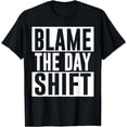 thumbnail image 1 of Blame The Day Shift Worker Colleague Night Shift Job Work T-Shirt, 1 of 4