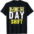 thumbnail image 1 of Blame The Day Shift Worker Job Night Shift Colleague Work T-Shirt, 1 of 4