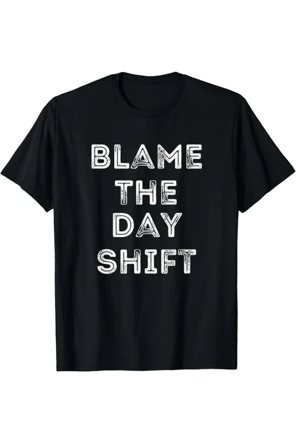 Blame The Day Shift Workplace Graphic T-shirt