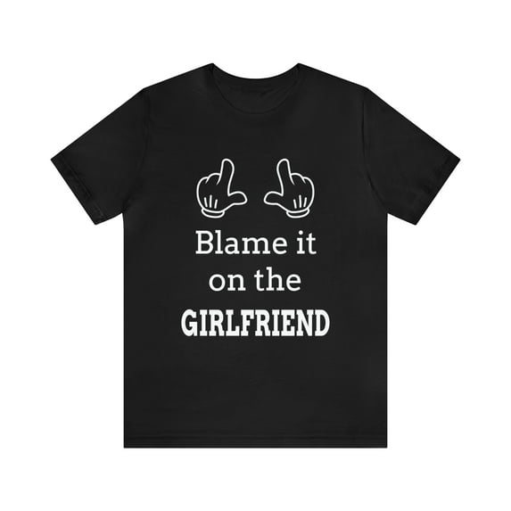 Blame it on the Girlfriend Shirt, Funny T-Shirt For Girlfriend