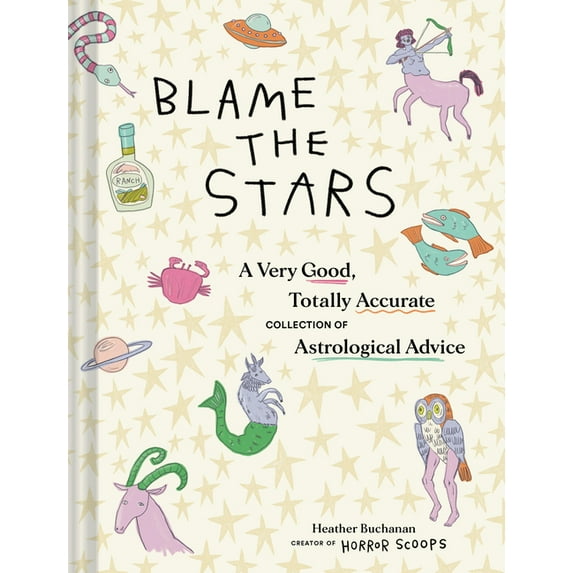 Blame the Stars: A Very Good, Totally Accurate Collection of Astrological Advice, (Hardcover)