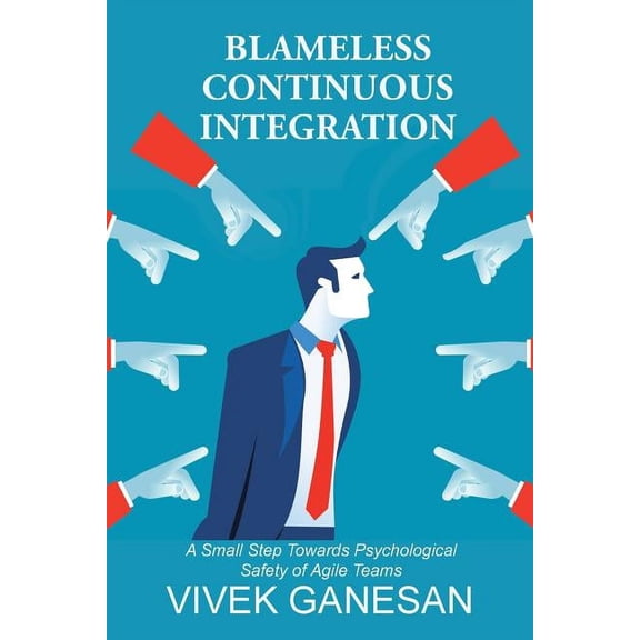 Blameless Continuous Integration: A Small Step Towards Psychological Safety of Agile Teams, (Paperback)