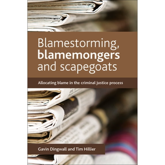 Pre-Owned Blamestorming, Blamemongers and Scapegoats: Allocating Blame in the Criminal Justice (Hardcover 9781447305002) by Gavin Dingwall, Tim Hillier