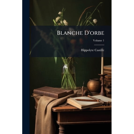 Blanche D'orbe : Précédée D'une Notice Sur Clarisse Harlowe Et La Nouvelle Héloïse; Volume 1 (Paperback)