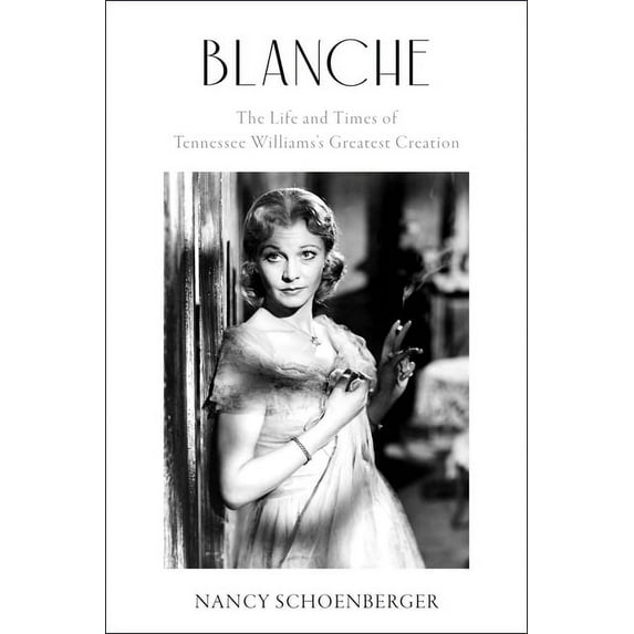 Blanche: The Life and Times of Tennessee Williams's Greatest Creation, (Hardcover)
