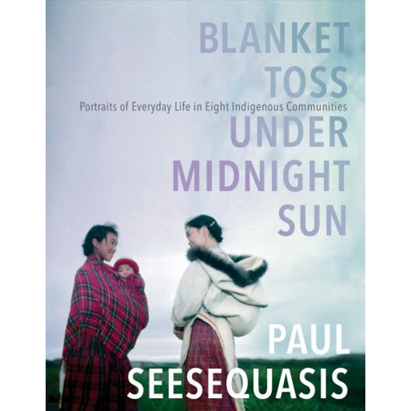 Blanket Toss Under Midnight Sun : Portraits of Everyday Life in Eight Indigenous Communities (Paperback)