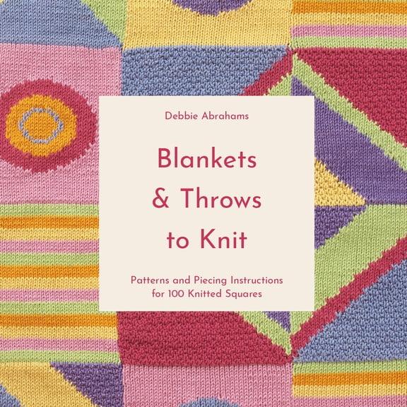 Blankets and Throws to Knit: Patterns and Piecing Instructions for 100 Knitted Squares, (Paperback)