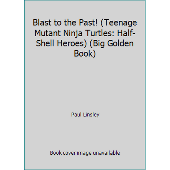 Pre-Owned Blast to the Past! (Teenage Mutant Ninja Turtles: Half-Shell Heroes) (Big Golden Book) (Hardcover) 1101934646 9781101934647