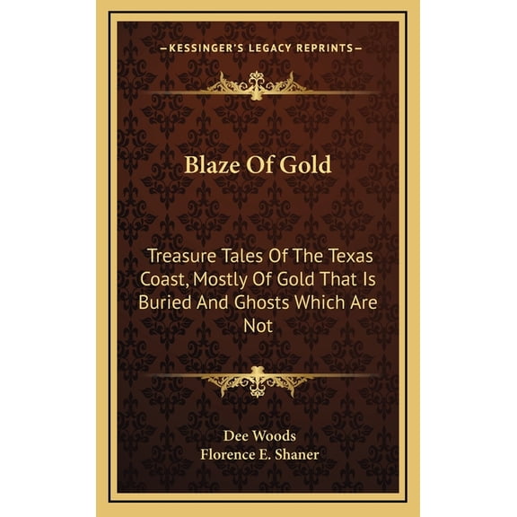 Blaze Of Gold: Treasure Tales Of The Texas Coast, Mostly Of Gold That Is Buried And Ghosts Which Are Not Hardcover 1164473611 9781164473619 Dee Woods