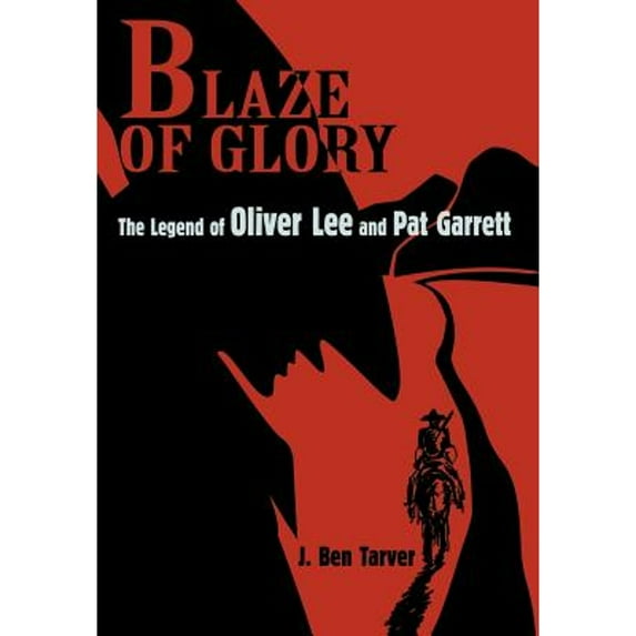 Blaze Of Glory: The Legend of Oliver Lee and Pat Garrett (Hardcover) by J Ben Tarver