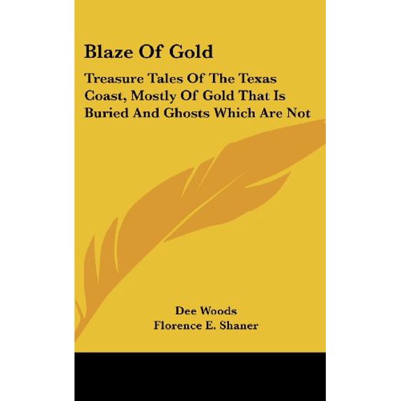 Blaze Of Gold: Treasure Tales Of The Texas Coast, Mostly Of Gold That Is Buried And Ghosts Which Are Not Hardcover 1436709989 9781436709989 Dee Woods