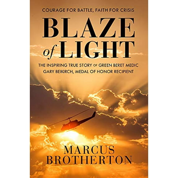 Pre-Owned Blaze of Light: The Inspiring True Story of Green Beret Medic Gary Beikirch, Medal of Honor Recipient (Hardcover) 0525653783 9780525653783