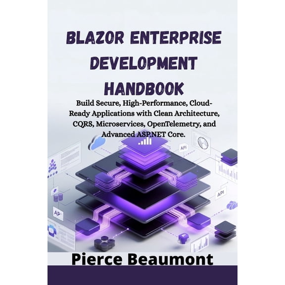 Blazor Enterprise Development Handbook: Build Secure, High-Performance, Cloud-Ready Applications with Clean Architecture, (Paperback)