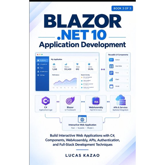 The Modern C# and .Net 10 Professional D Blazor .NET 10 Application Development: Build Interactive Web Applications with C#, Components, WebAssembly, APIs, Authe, Book 3, (Paperback)