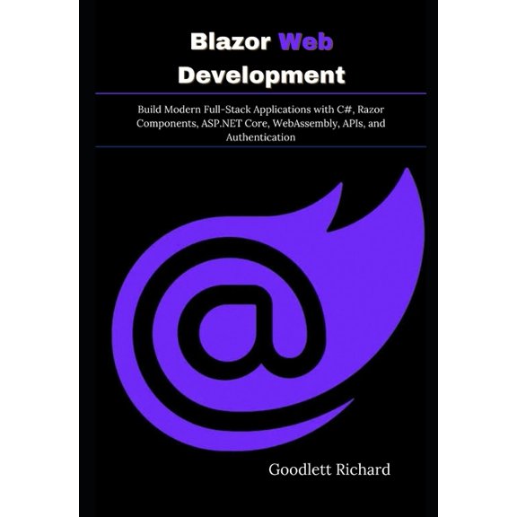 Blazor Web Development: Build Modern Full-Stack Applications with C#, Razor Components, ASP.NET Core, WebAssembly, APIs,, (Paperback)