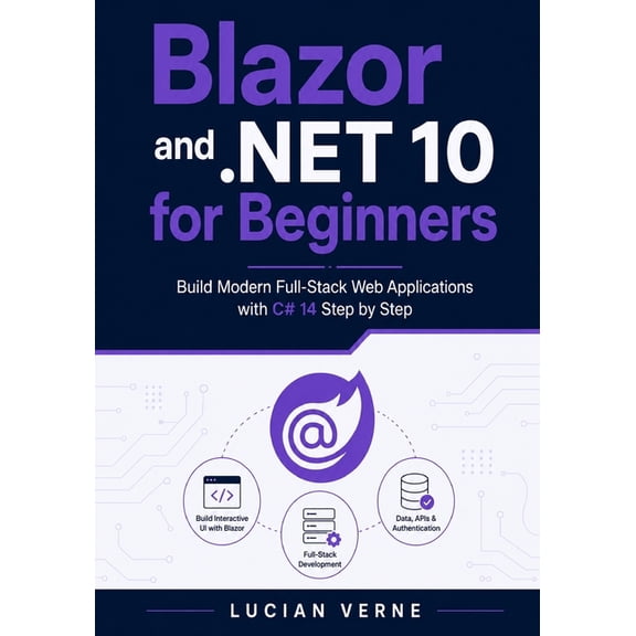 Blazor and .NET 10 for Beginners: Build Modern Full-Stack Web Applications with C# 14 Step by Step, (Paperback)