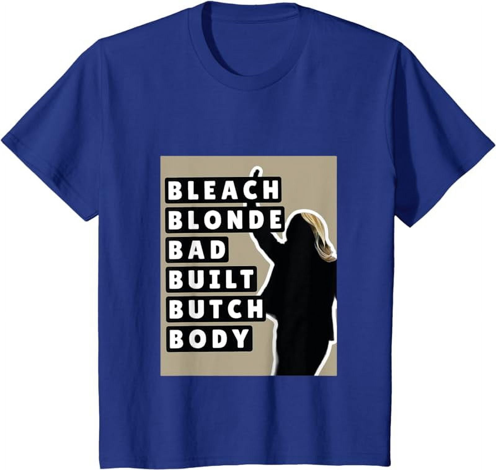 Bleach Blonde Bad Built Butch Body TShirt