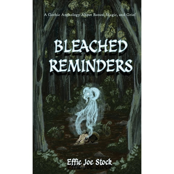 Bleached Reminders: A Gothic Anthology About Bones, Magic, and Grief, (Paperback)