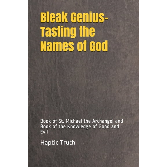 Bleak Genius-Tasting the Names of God: Book of St. Michael the Archangel and Book of the Knowledge of Good and Evil, (Paperback)