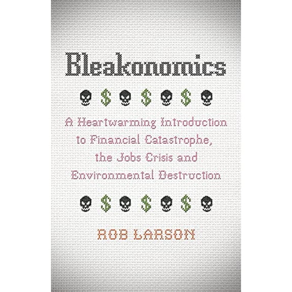 Pre-Owned Bleakonomics: A Heartwarming Introduction to Financial Catastrophe, the Jobs Crisis and Environmental Destruction Paperback Rob Larson
