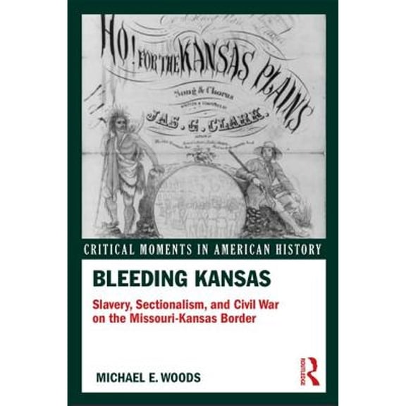 Pre-Owned Bleeding Kansas: Slavery, Sectionalism, and Civil War on the Missouri-Kansas Border (Paperback 9781138958548) by Dr. Michael Woods