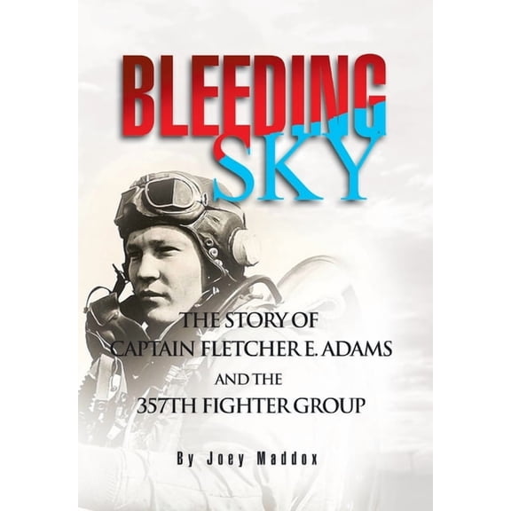 Bleeding Sky: The Story of Captain Fletcher E Adams and the 357th Fighter Group, (Hardcover)