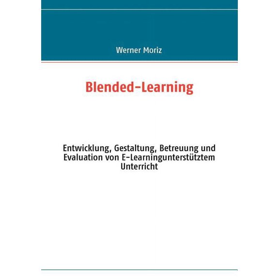 Blended-Learning : Entwicklung, Gestaltung, Betreuung und Evaluation von E-Learninguntersttztem Unterricht (Paperback)