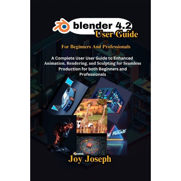 Blender 4.2 User Guide: A Complete User Guide to Enhanced Animation, Rendering and Sculpting for Beginners and Professio, (Paperback)